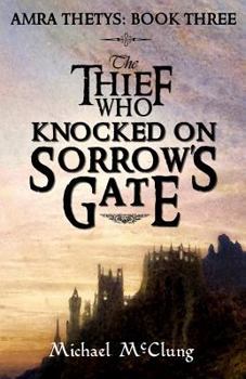 The Thief Who Knocked on Sorrow's Gate - Book #3 of the Amra Thetys