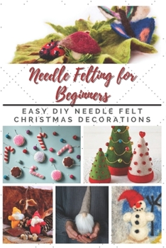 Paperback Needle Felting for Beginners: Easy DIY Needle Felt Christmas Decorations Book