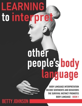 Paperback Learning To Interpret Other People's Body Language: Body language interpretation - Decode sentiments and behaviors - The survival instinct promotes bo Book