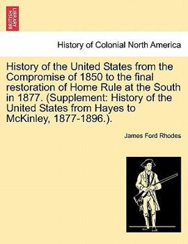 Paperback History of the United States from the Compromise of 1850 to the final restoration of Home Rule at the South in 1877. (Supplement: History of the Unite Book