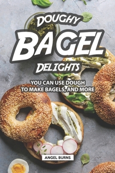 Paperback Doughy Bagel Delights: You Can Use Dough to Make Bagels, and More Book