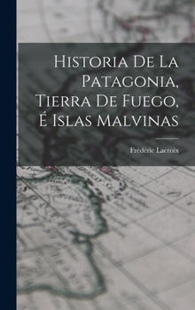 Hardcover Historia De La Patagonia, Tierra De Fuego, É Islas Malvinas [Spanish] Book
