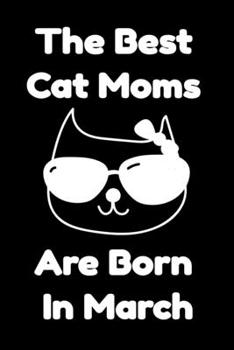 Paperback The Best Cat Moms Are Born In March: Journal Cat Lovers Gifts For Women/Men/Coworkers/Colleagues/Students/Friends/, Funny Cat Lover Notebook, Birthday Book