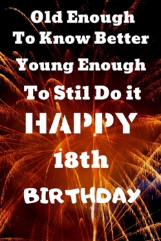 Paperback 18th Birthday Gift notebook / Old enough to know better, young enough to still do it: : the best choice for a gift for your family member or friend Book