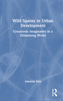 Hardcover Wild Spaces in Urban Development: Grassroots Imaginaries in a Globalising World Book