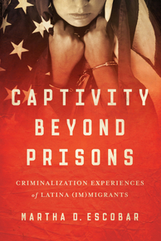 Paperback Captivity Beyond Prisons: Criminalization Experiences of Latina (Im)migrants Book