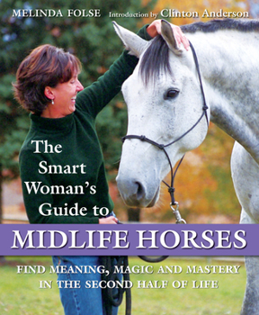 Paperback The Smart Woman's Guide to Midlife Horses: Finding Meaning, Magic and Mastery in the Second Half of Life Book
