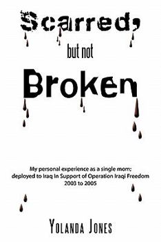 Paperback Scarred, But Not Broken: My Personal Experience as a Single Mom; Deployed to Iraq in Support of Operation Iraqi Freedom 2003 to 2005 Book