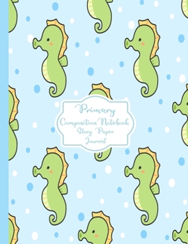 Primary Composition Notebook Story Paper Journal: Cute sea horse Primary journal for kids | Primary Composition Notebook - Story Journal For Grades ... journal For Kids (Cute sea horse series)