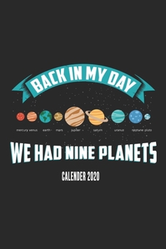 Back In My Day We Had Nine Planets Calender 2020: Funny Cool Galaxy Planets Calender 2020 | Monthly & Weekly Planner - 6x9 - 128 Pages - Cute Gift For ... Black Humor Fans, Humorous People