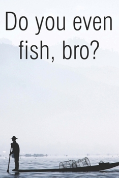 Do You Even Fish Bro: Notebook For Fishermen College Ruled Lined