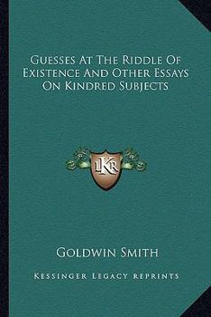 Guesses at the Riddle of Existence, and Other Essays on Kindred Subjects