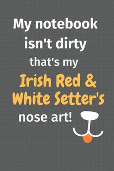 Paperback My notebook isn't dirty that's my Irish Red And White Setter's nose art: For Irish Red And White Setter Dog Fans Book