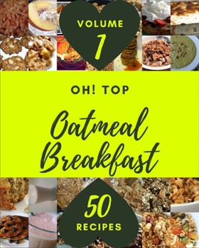 Paperback Oh! Top 50 Oatmeal Breakfast Recipes Volume 1: The Best Oatmeal Breakfast Cookbook that Delights Your Taste Buds Book