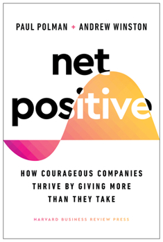 Hardcover Net Positive: How Courageous Companies Thrive by Giving More Than They Take Book