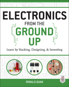Paperback Electronics from the Ground Up: Learn by Hacking, Designing, and Inventing Book
