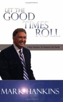 Paperback Let the Good Times Roll: 5 Key Factors to Heaven on Earth Book