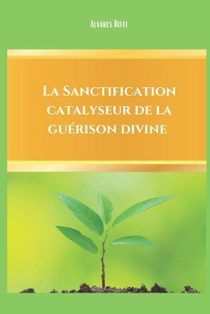 Paperback La sanctification, catalyseur de la guérison divine [French] Book