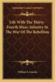 Life With The Thirty-Fourth Mass. Infantry In The War Of The Rebellion