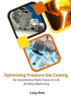 Paperback Optimizing Pressure Die Casting for Automotive Parts Focus on LM 25 Alloy Machining Book