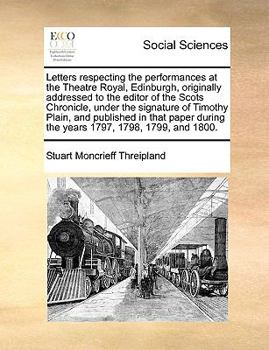 Paperback Letters Respecting the Performances at the Theatre Royal, Edinburgh, Originally Addressed to the Editor of the Scots Chronicle, Under the Signature of Book