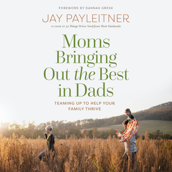 Audio CD Moms Bringing Out the Best in Dads: Teaming Up to Help Your Family Thrive Book