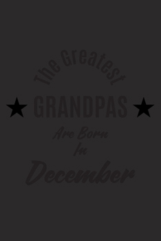 Paperback The Greatest Grandpas Are Born In December: A Notebook And Lined Journal With Perfect As A Birthday Gift For Grandpas Book