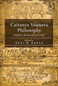 Hardcover Caitanya Vaisnava Philosophy: Tradition, Reason and Devotion. Edited by Ravi M. Gupta Book