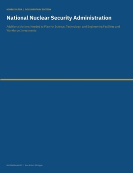 Paperback National Nuclear Security Administration: Additional Actions Needed to Plan for Science, Technology, and Engineering Facilities and Workforce Investme Book