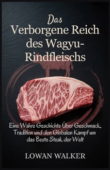 Paperback Das verborgene Reich des Wagyu-Rindfleischs: Eine wahre Geschichte über Geschmack, Tradition und den globalen Kampf um das beste Steak der Welt [German] Book