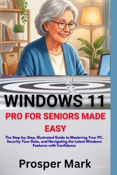 Paperback Windows 11 Pro for Seniors Made Easy: The Step-by-Step, Illustrated Guide to Mastering Your PC, Security Your Data, and Navigating the Latest Windows Book