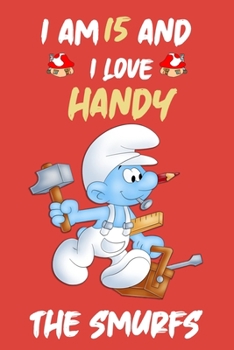 Iam 15 and i love handy :: the Smurfs Journal/Diary/Notebook ,Cute Journal For Kids and Adults Good For Taking Notes Write Down thoughts, ideas, lists