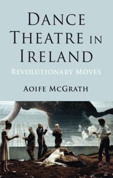 Hardcover Dance Theatre in Ireland: Revolutionary Moves Book