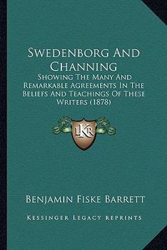Paperback Swedenborg And Channing: Showing The Many And Remarkable Agreements In The Beliefs And Teachings Of These Writers (1878) Book
