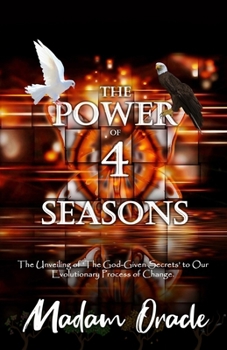Paperback The Power of 4 Seasons: The Unveiling of The God-Given Secrets to Our Evolutionary Process of Change. Book