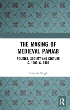 Paperback The Making of Medieval Panjab: Politics, Society and Culture C. 1000-C. 1500 Book