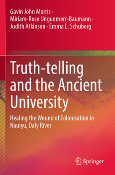 Paperback Truth-Telling and the Ancient University: Healing the Wound of Colonisation in Nauiyu, Daly River Book