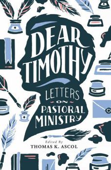 Dear Timothy: Letters on Pastoral Ministry