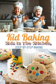 Kid baking: Kids in the Kitchen, Step-by-Step Baking: Kid baking