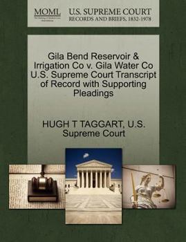 Paperback Gila Bend Reservoir & Irrigation Co V. Gila Water Co U.S. Supreme Court Transcript of Record with Supporting Pleadings Book