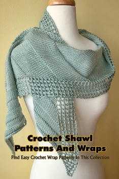 Paperback Crochet Shawl Patterns And Wraps: Find Easy Crochet Wrap Patterns In This Collection: Patterns For Shawls And Wraps Book