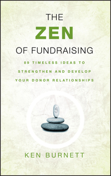 Paperback The Zen of Fundraising: 89 Timeless Ideas to Strengthen and Develop Your Donor Relationships Book