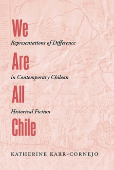 Paperback We Are All Chile: Representations of Difference in Contemporary Chilean Historical Fiction Book