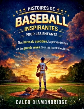 HISTOIRES DE BASEBALL INSPIRANTES POUR LES ENFANTS: Des héros du quotidien, la persévérance et de grands rêves pour les jeunes lecteurs (French Edition)