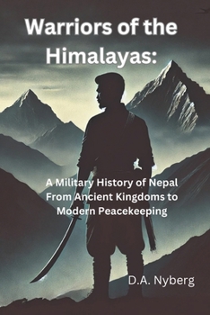 Warriors of the Himalayas:: A Military History of Nepal From Ancient Kingdoms to Modern Peacekeeping