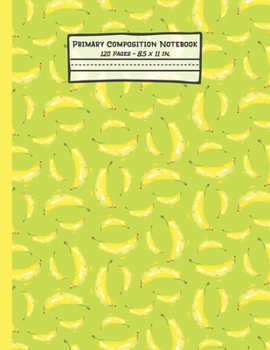 Paperback Bananas Primary Composition Notebook: Banana Gifts: Blank Paperback Story Journal or K-2 Notebook for School: Picture Space And Dashed Midline: 8.5" x Book