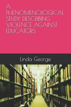 Paperback A Phenomenological Study Describing Violence Against Educators Book