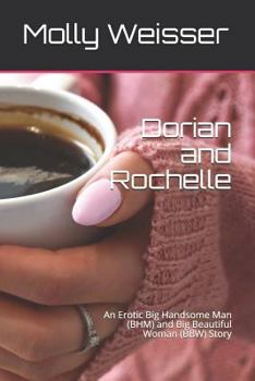 Dorian and Rochelle: An Erotic Big Handsome Man (BHM) and Big Beautiful Woman (BBW) Story (The Dorian and Naomi Series)