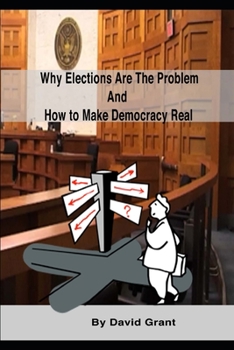 Paperback Why Elections Are the Problem and How To Make Democracy Real Book