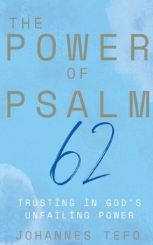 The Power of Psalm 62: Trusting In God's Unfailing Power (The Power of Psalms)